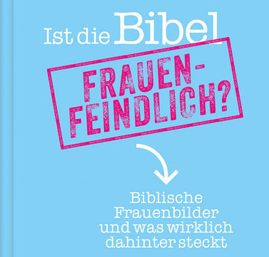 Buch 'Ist die Bibel frauenfeindlich? Biblische Frauenbilder und was wirklich dahinter steckt'